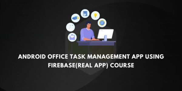 Android Office Task Management App Using Firebase(Real App) Course