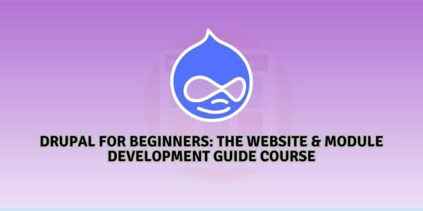 Drupal For Beginners: The Website & Module Development Guide Course