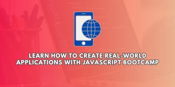 Learn how to create real-world applications with JavaScript Bootcamp