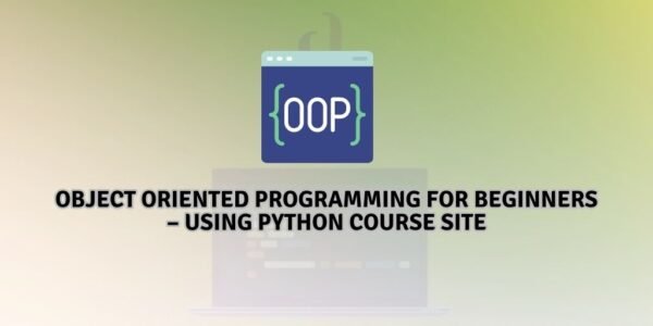 Object Oriented Programming for beginners – Using Python Course Site