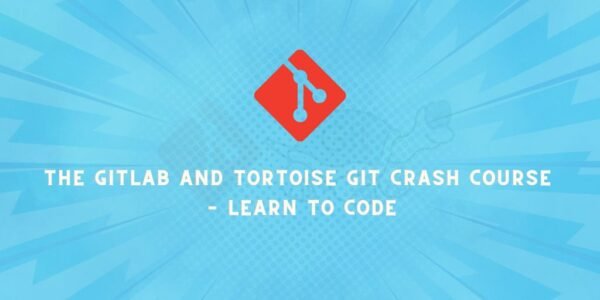 The Gitlab and Tortoise Git Crash Course – Learn To Code