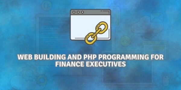 Web Building and PHP Programming for Finance Executives